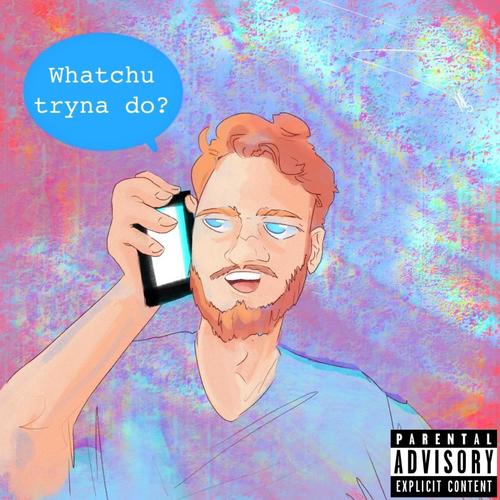 Whatchu Tryna Do? (Explicit)