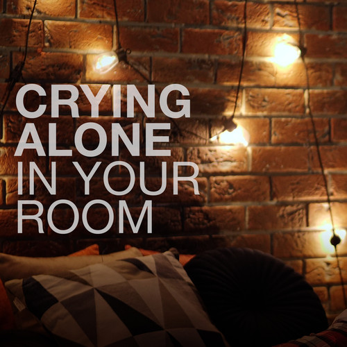 crying alone in your room (Explicit)