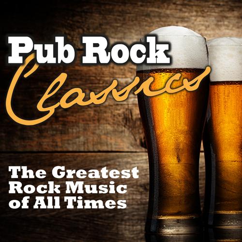 Pub Rock Classics (The Greatest Rock Music of All Times)