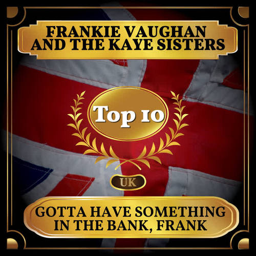 Gotta Have Something in the Bank, Frank (UK Chart Top 40 - No. 8)