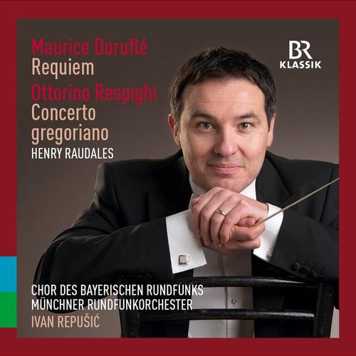 DURUFLÉ, M.: Requiem / RESPIGHI, O.: Concerto gregoriano (Damerau, Puškarić, Raudales, Bavarian Radio Chorus, Munich Radio Orchestra, Repušić)