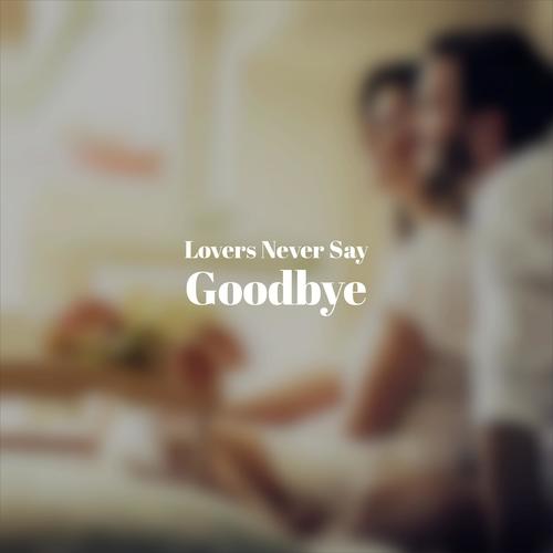 Lovers Never Say Goodbye