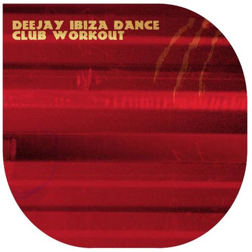 Deejay Ibiza Dance Club Workout (20 Essential Hits)