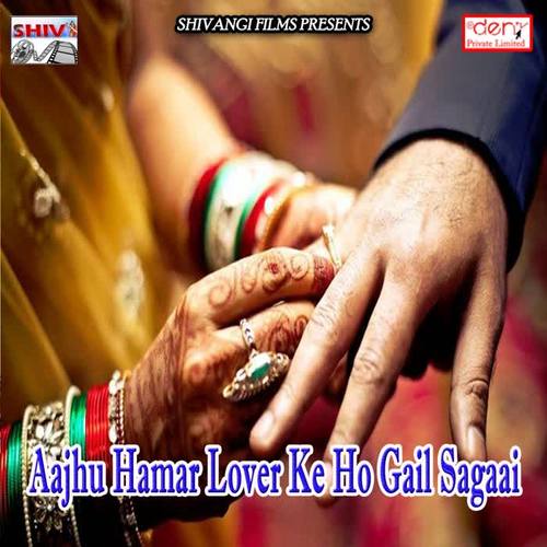 Aajhu Hamar Lover Ke Ho Gail Sagaai