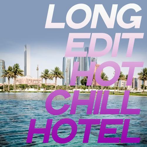 Long Edit Hot Chill Hotel