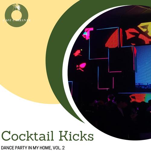 Cocktail Kicks - Dance Party In My Home, Vol. 2