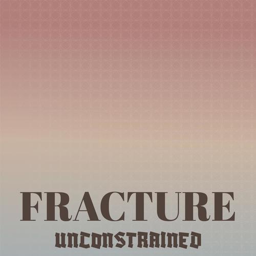 Fracture Unconstrained