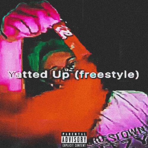 Yatted Up (Freestyle) [Explicit]