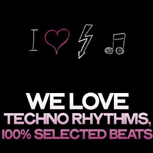 We Love Techno Rhythms (100% Selected Beats)