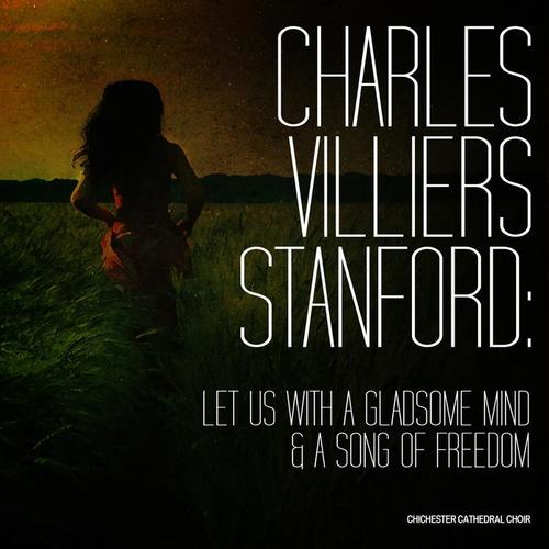 Charles Villiers Stanford: Let Us with a Gladsome Mind & A Song of Freedom