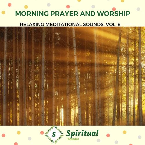 Morning Prayer And Worship - Relaxing Meditational Sounds, Vol. 8