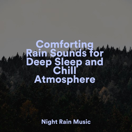 Comforting Rain Sounds for Deep Sleep and Chill Atmosphere