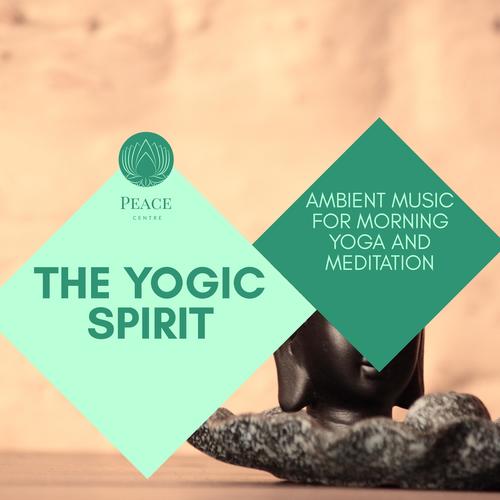 The Yogic Spirit - Ambient Music For Morning Yoga And Meditation