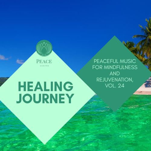 Healing Journey - Peaceful Music For Mindfulness And Rejuvenation, Vol. 24