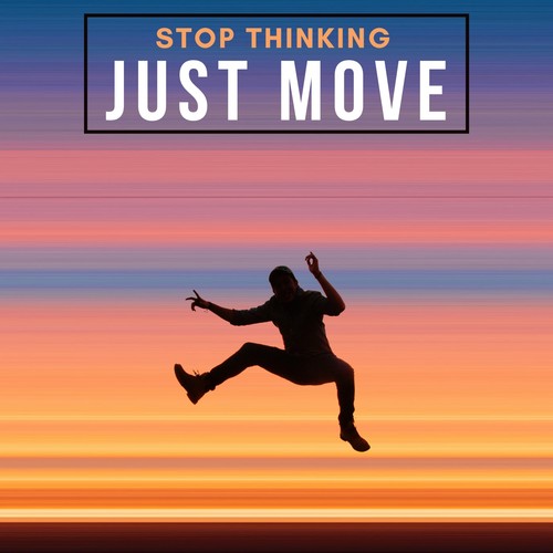 Stop Thinking Just Move