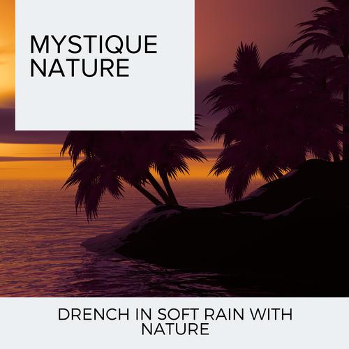 Mystique Nature - Drench in Soft Rain With Nature