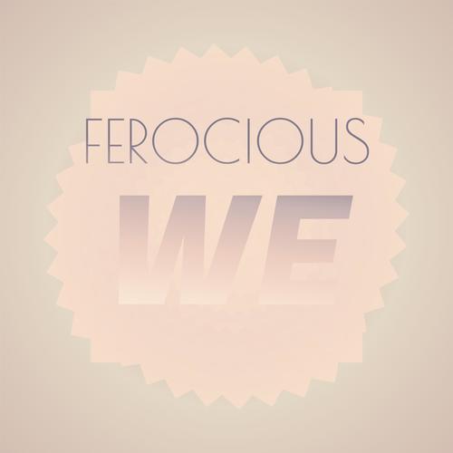 Ferocious We