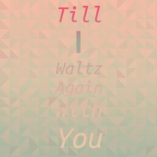 Till I Waltz Again With You