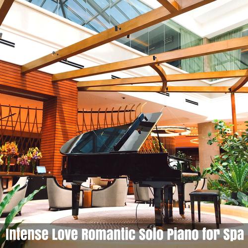 Intense Love Romantic Solo Piano for Spa