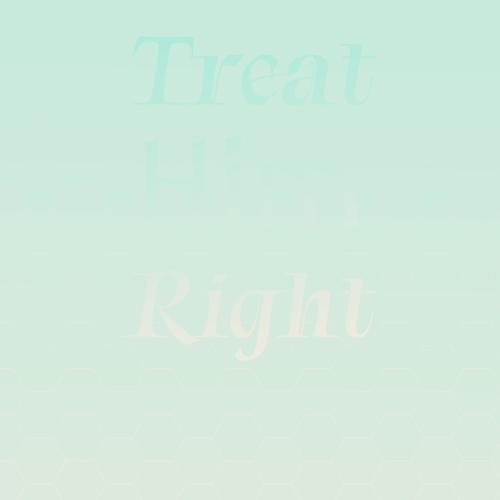 Treat Him Right