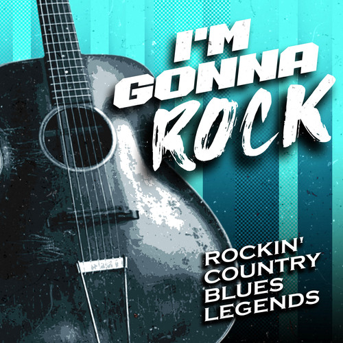 I'm Gonna Rock (Rockin' Country Blues Legends)