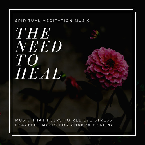 The Need To Heal (Spiritual Meditation Music, Music That Helps To Relieve Stress, Peaceful Music For Chakra Healing)