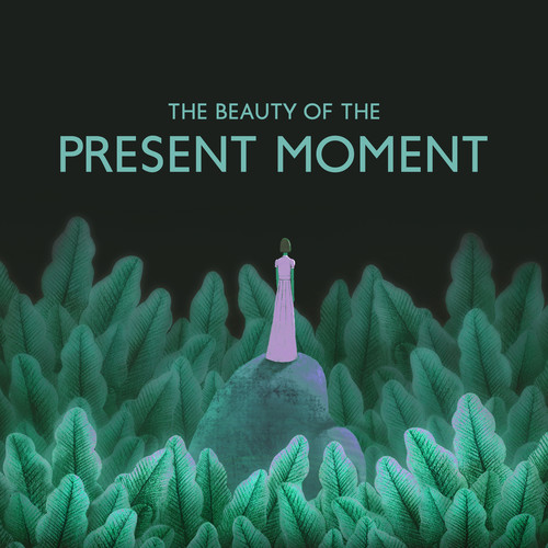 The Beauty of the Present Moment (Explore the Power of Now with Peaceful Melodies, Feel Your Body and Be Present)