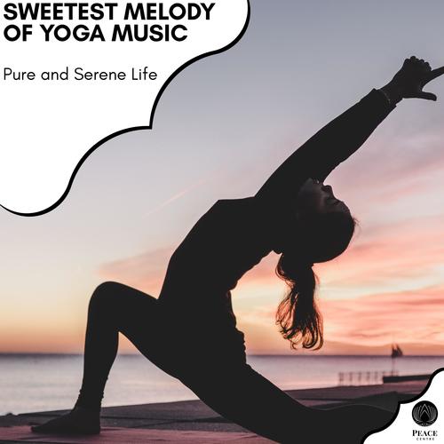 Sweetest Melody Of Yoga Music - Pure And Serene Life