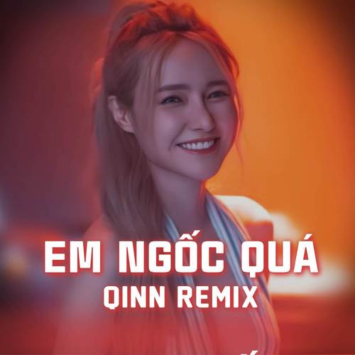 Em Ngốc Quá (Qinn Remix)