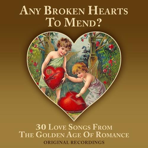 Any Broken Hearts To Mend? - 30 Love Songs From The Golden Age Of Romance