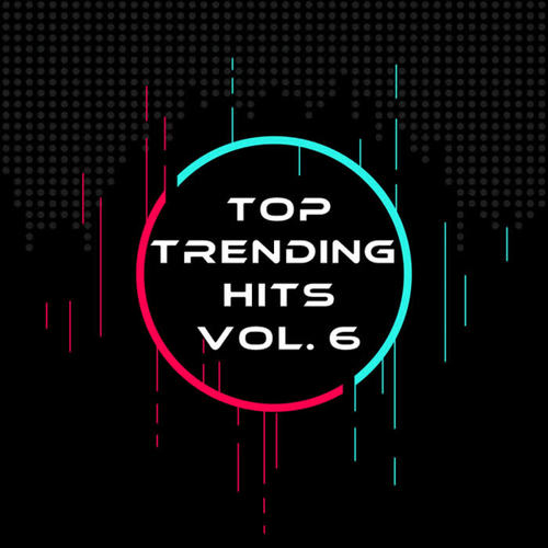 Top Trending Hits Vol. 6 (Explicit)