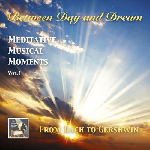 BETWEEN DAY AND DREAM - Meditative Musical Moments, Vol. 1 (From Bach to Gershwin) [1950-1960]