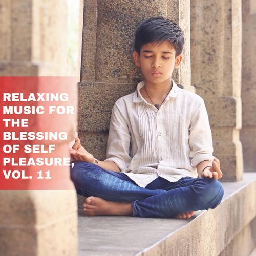 Relaxing Music for the Blessing of Self Pleasure, Vol. 11