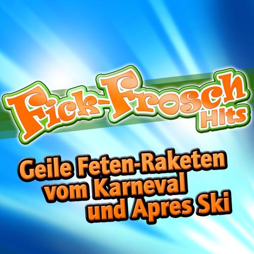 Fick-Frosch Hits - Geile Feten-Raketen vom Karneval und Apres Ski