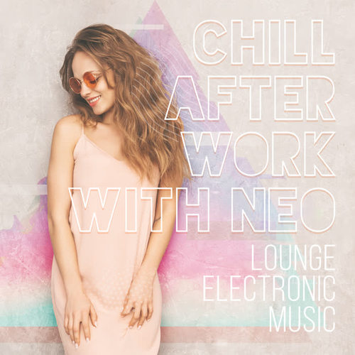 Chill After Work with Neo-Lounge Electronic Music