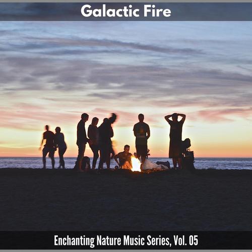 Galactic Fire - Enchanting Nature Music Series, Vol. 05