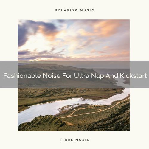 Fashionable Noise For Ultra Nap And Kickstart