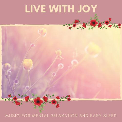 Live With Joy - Music For Mental Relaxation And Easy Sleep