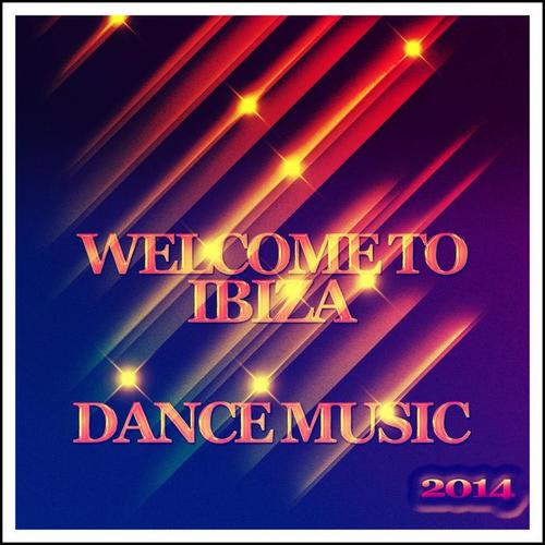 Welcome to Ibiza Dance Music 2014 (60 Super House and Electro Ibiza Hits Party Groove for Your Special DJ Playlist)