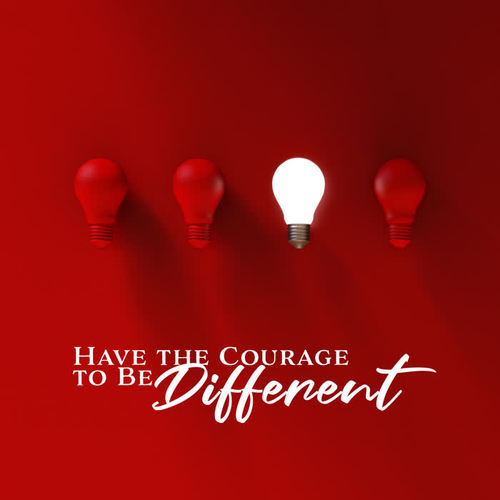 Have the Courage to Be Different