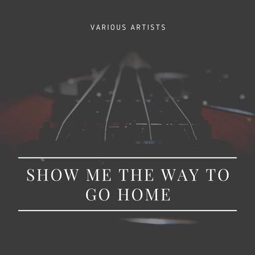 Show Me the Way to Go Home