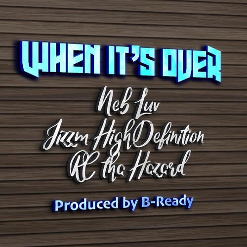 When It's Over (feat. Jizzm High Definition , RC tha Hazard & B-Ready ) (feat. Jizzm High Definition, RC tha Hazard & B-Ready) [Explicit]