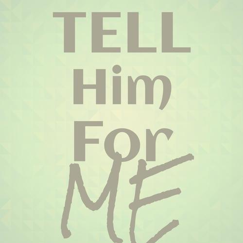 Tell Him For Me