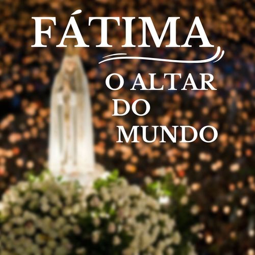 Fátima (O Altar Do Mundo)