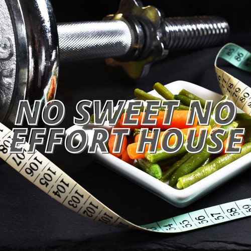 No Sweet No Effort House