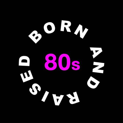 Born and Raised in the 80s