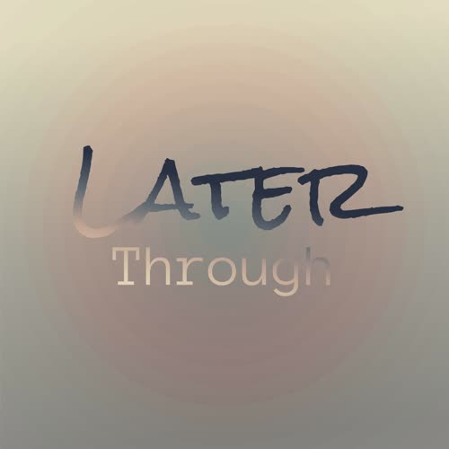 Later Through