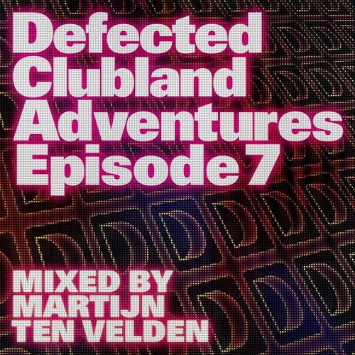 Defected Clubland Adventures Episode 7 - Mixed by Martijn Ten Velden