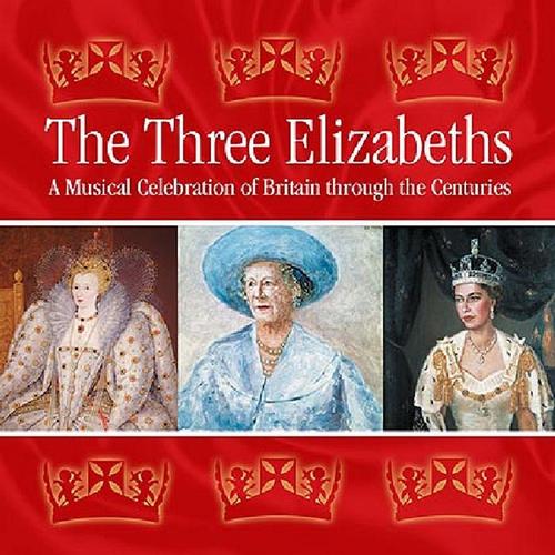 THREE ELIZABETHS (THE) : A Musical Celebration of Britain through the Centuries