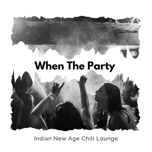 When The Party - Indian New Age Chill Lounge